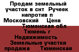 Продам земельный участок в снт “Ручеек, напротив п. Московский  › Цена ­ 1 350 000 - Тюменская обл., Тюмень г. Недвижимость » Земельные участки продажа   . Тюменская обл.